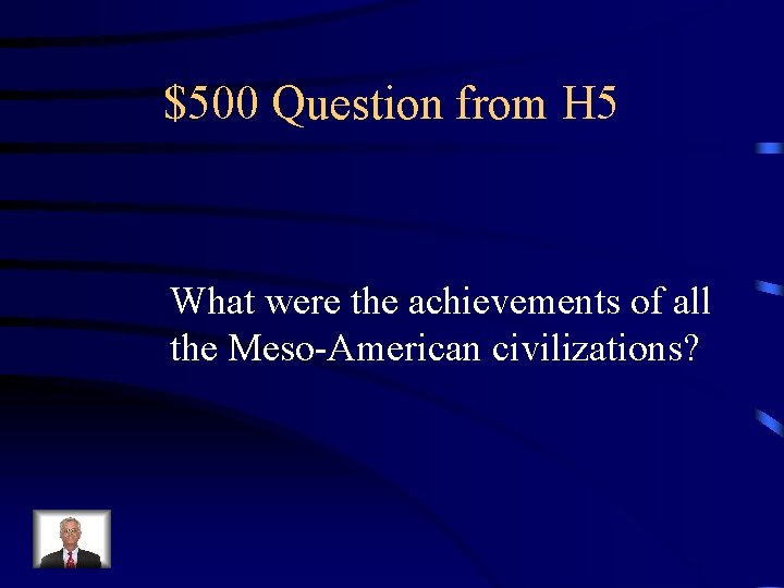 $500 Question from H 5 What were the achievements of all the Meso-American civilizations?