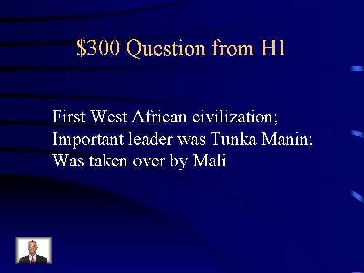 $300 Question from H 1 First West African civilization; Important leader was Tunka Manin;