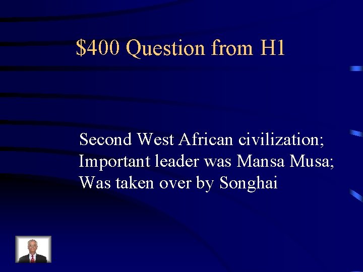 $400 Question from H 1 Second West African civilization; Important leader was Mansa Musa;