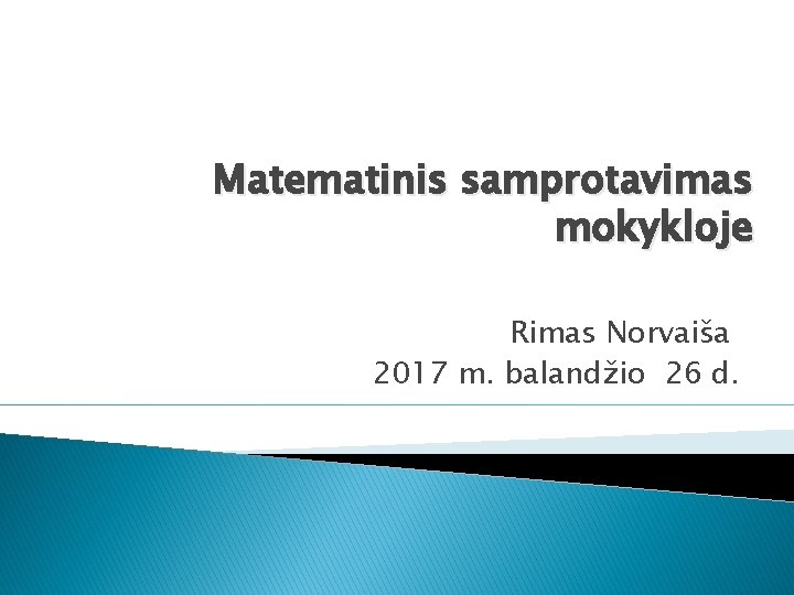 Matematinis samprotavimas mokykloje Rimas Norvaiša 2017 m. balandžio 26 d. 