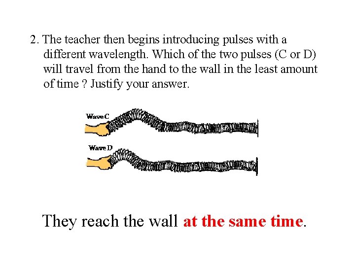 2. The teacher then begins introducing pulses with a different wavelength. Which of the