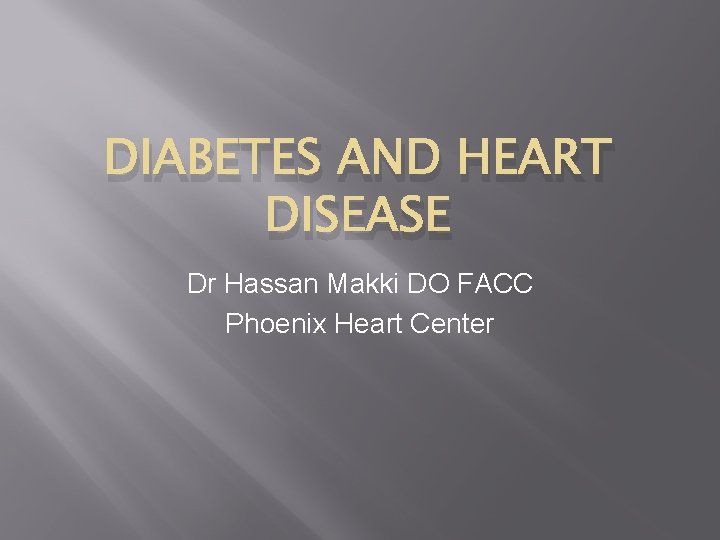 DIABETES AND HEART DISEASE Dr Hassan Makki DO FACC Phoenix Heart Center 