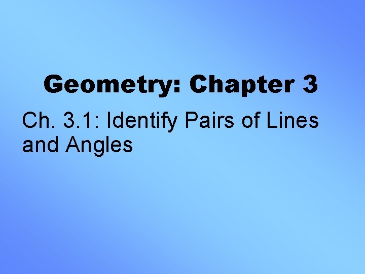 Geometry: Chapter 3 Ch. 3. 1: Identify Pairs of Lines and Angles 