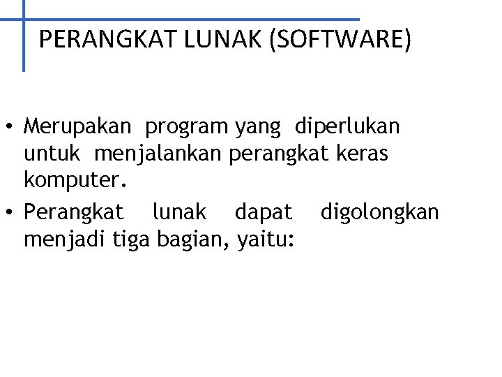 PERANGKAT LUNAK (SOFTWARE) • Merupakan program yang diperlukan untuk menjalankan perangkat keras komputer. •