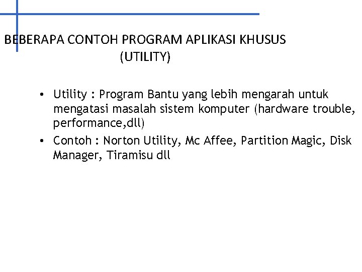 BEBERAPA CONTOH PROGRAM APLIKASI KHUSUS (UTILITY) • Utility : Program Bantu yang lebih mengarah