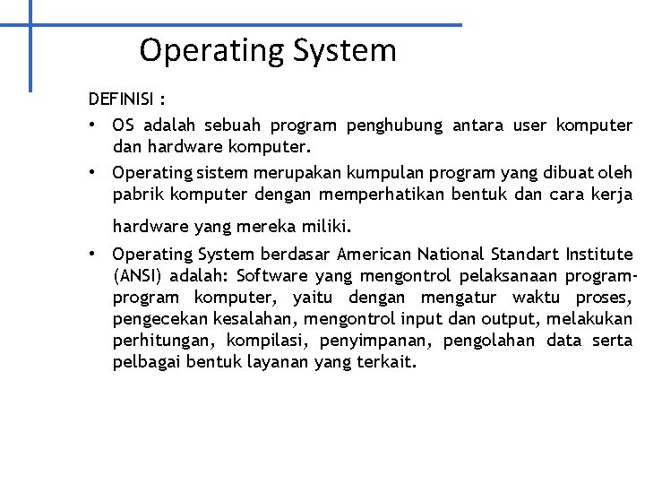 Operating System DEFINISI : • OS adalah sebuah program penghubung antara user komputer dan