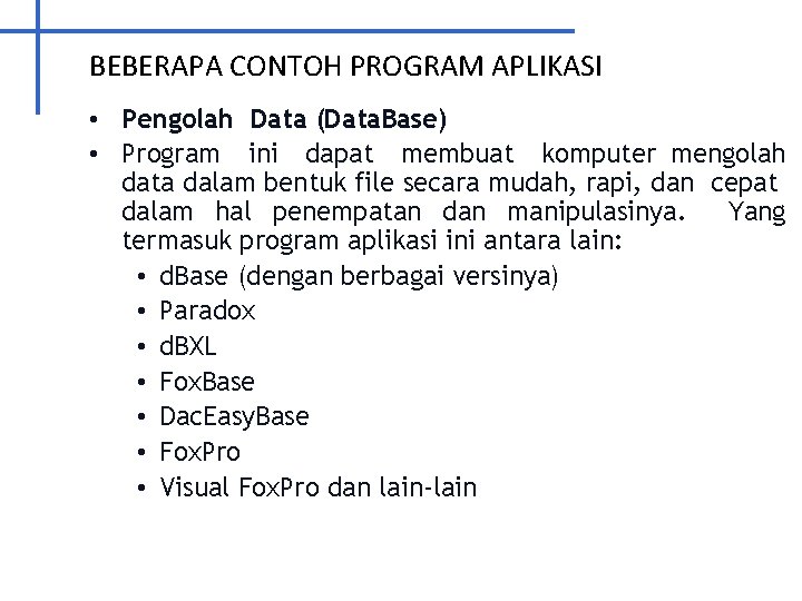 BEBERAPA CONTOH PROGRAM APLIKASI • Pengolah Data (Data. Base) • Program ini dapat membuat