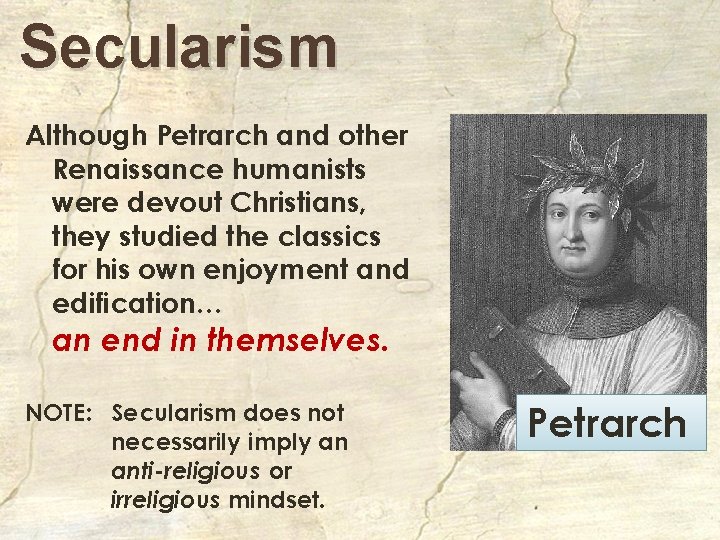 Secularism Although Petrarch and other Renaissance humanists were devout Christians, they studied the classics