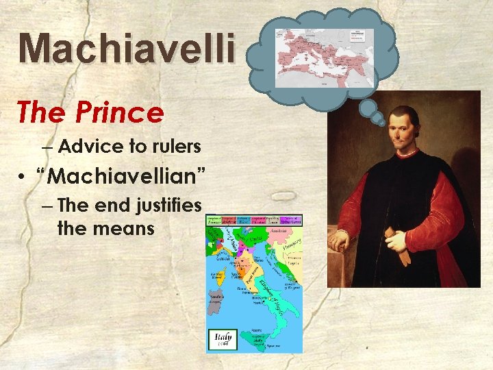 Machiavelli The Prince – Advice to rulers • “Machiavellian” – The end justifies the