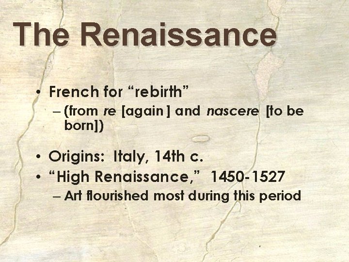 The Renaissance • French for “rebirth” – (from re [again ] and nascere [to