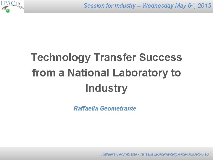 Session for Industry – Wednesday May 6 th, 2015 Technology Transfer Success from a