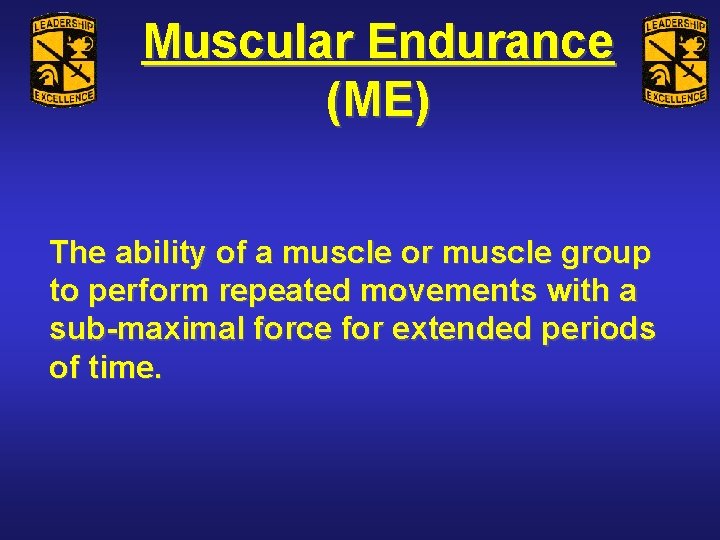 Muscular Endurance (ME) The ability of a muscle or muscle group to perform repeated