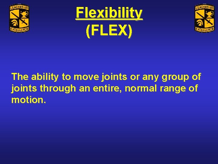 Flexibility (FLEX) The ability to move joints or any group of joints through an