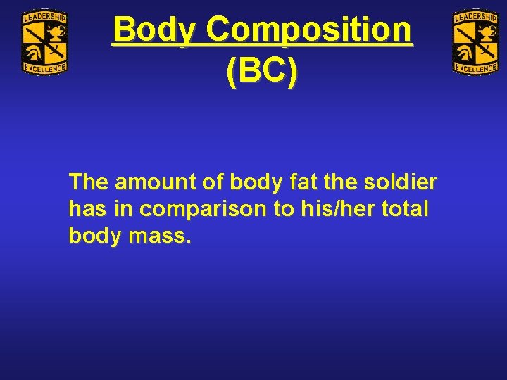 Body Composition (BC) The amount of body fat the soldier has in comparison to