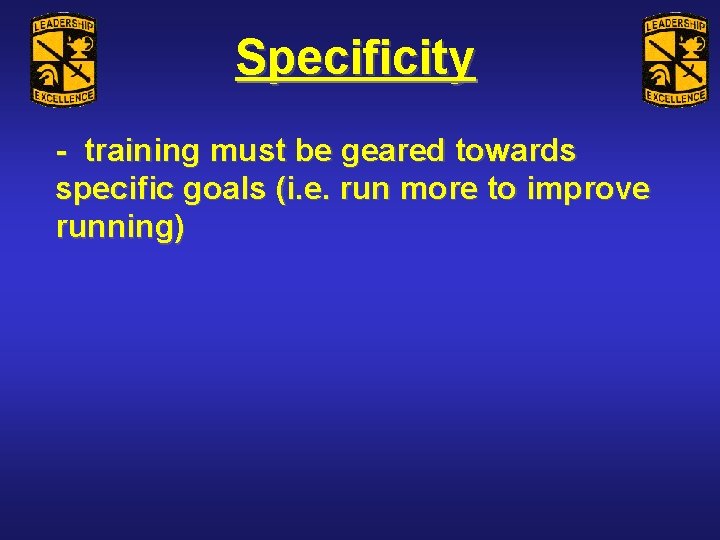 Specificity - training must be geared towards specific goals (i. e. run more to