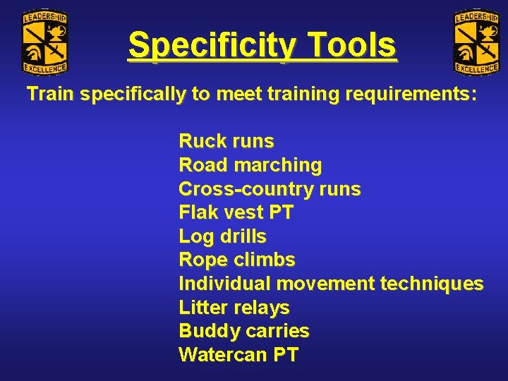 Specificity Tools Train specifically to meet training requirements: Ruck runs Road marching Cross-country runs