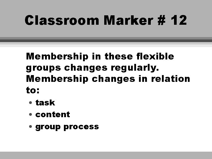 Classroom Marker # 12 Membership in these flexible groups changes regularly. Membership changes in