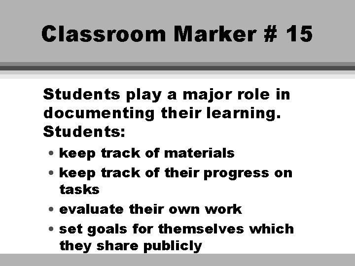 Classroom Marker # 15 Students play a major role in documenting their learning. Students: