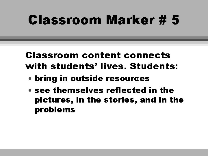 Classroom Marker # 5 Classroom content connects with students’ lives. Students: • bring in