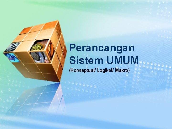 Perancangan Sistem UMUM (Konseptual/ Logikal/ Makro) 