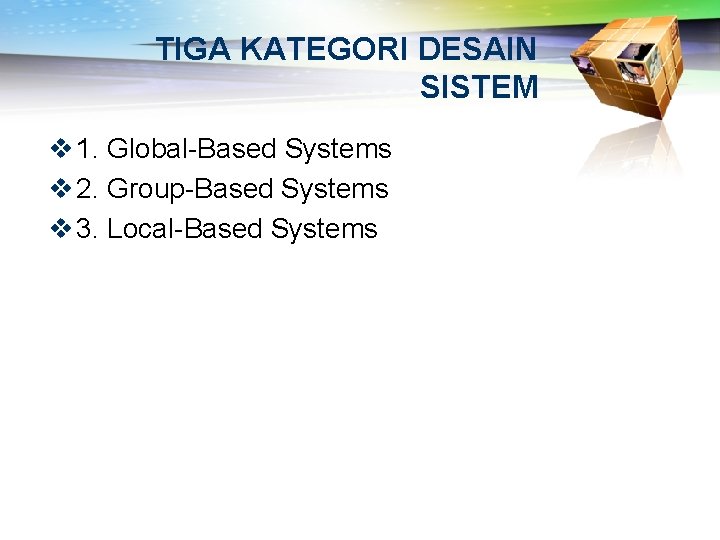 TIGA KATEGORI DESAIN SISTEM v 1. Global-Based Systems v 2. Group-Based Systems v 3.