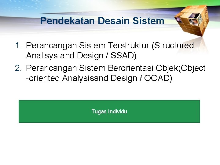 Pendekatan Desain Sistem 1. Perancangan Sistem Terstruktur (Structured Analisys and Design / SSAD) 2.
