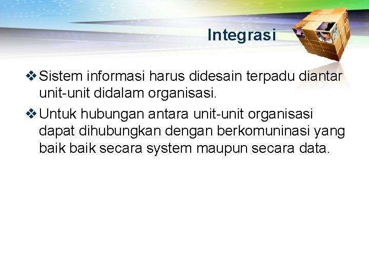 Integrasi v Sistem informasi harus didesain terpadu diantar unit-unit didalam organisasi. v Untuk hubungan