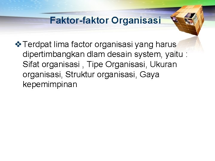 Faktor-faktor Organisasi v Terdpat lima factor organisasi yang harus dipertimbangkan dlam desain system, yaitu