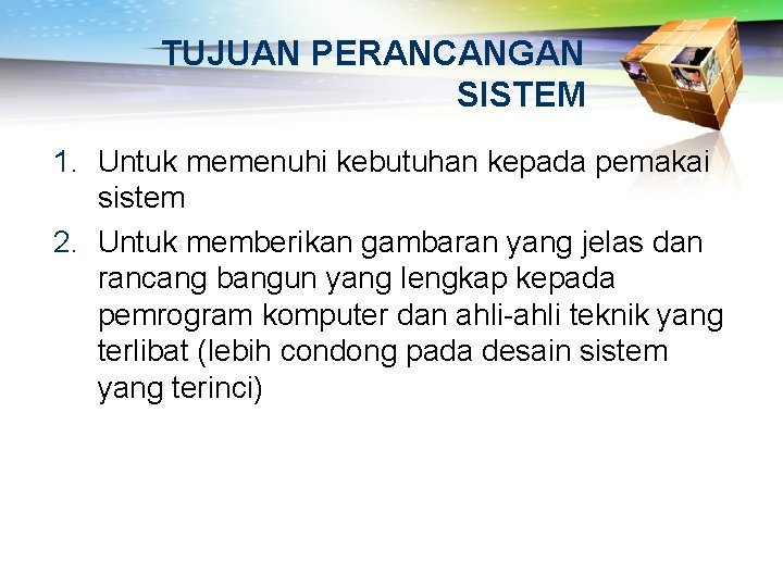 TUJUAN PERANCANGAN SISTEM 1. Untuk memenuhi kebutuhan kepada pemakai sistem 2. Untuk memberikan gambaran