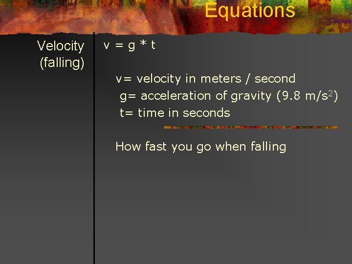 Equations Velocity (falling) v=g*t v= velocity in meters / second g= acceleration of gravity