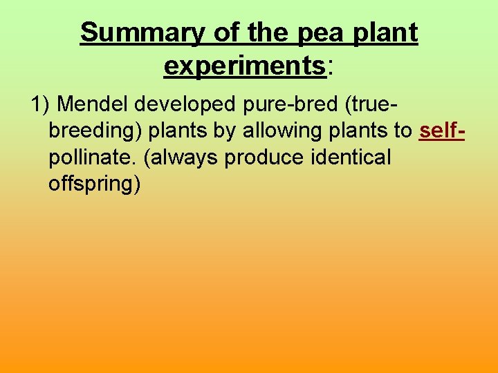 Summary of the pea plant experiments: 1) Mendel developed pure-bred (truebreeding) plants by allowing