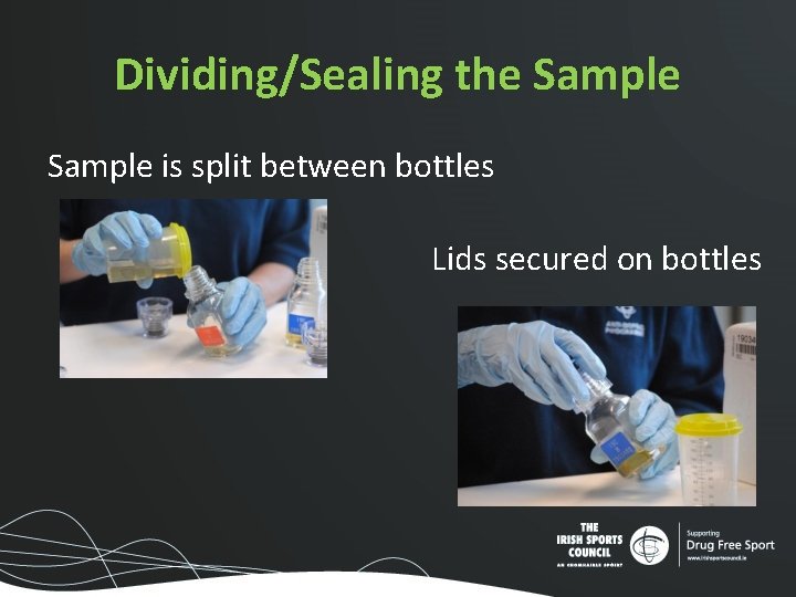 Dividing/Sealing the Sample is split between bottles Lids secured on bottles Dividing/Sealing the Sample is split between bottles Lids secured on bottles