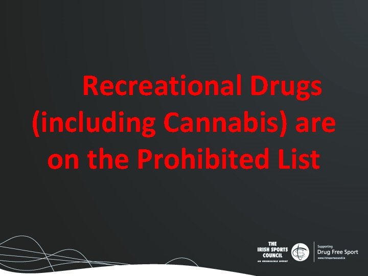 Recreational Drugs (including Cannabis) are on the Prohibited List Recreational Drugs (including Cannabis) are on the Prohibited List