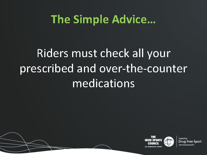 The Simple Advice… Riders must check all your prescribed and over-the-counter medications The Simple Advice… Riders must check all your prescribed and over-the-counter medications