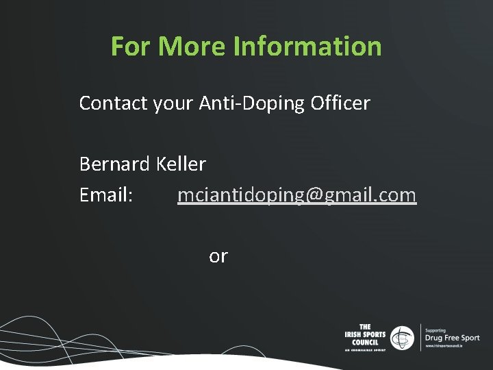 For More Information Contact your Anti-Doping Officer Bernard Keller Email: mciantidoping@gmail. com or For More Information Contact your Anti-Doping Officer Bernard Keller Email: mciantidoping@gmail. com or