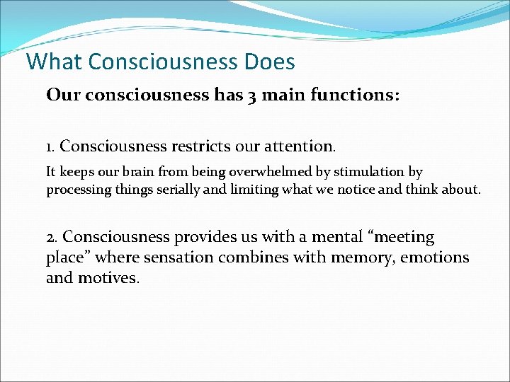 What Consciousness Does Our consciousness has 3 main functions: 1. Consciousness restricts our attention.