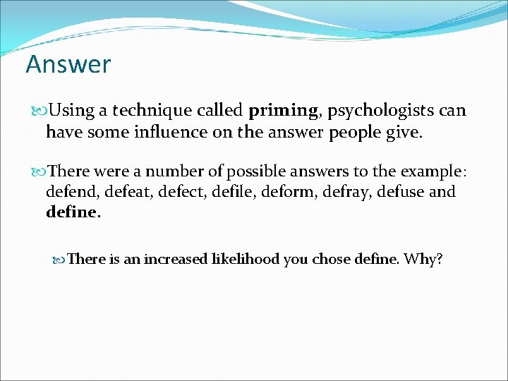 Answer Using a technique called priming, psychologists can have some influence on the answer Answer Using a technique called priming, psychologists can have some influence on the answer