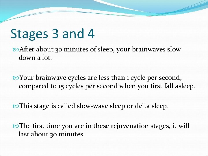 Stages 3 and 4 After about 30 minutes of sleep, your brainwaves slow down