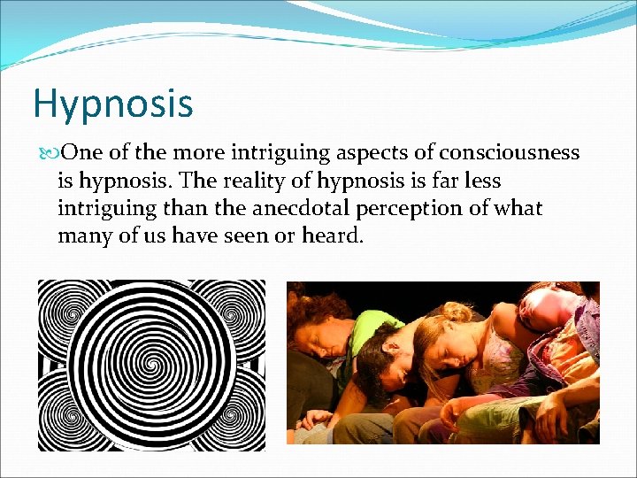 Hypnosis One of the more intriguing aspects of consciousness is hypnosis. The reality of Hypnosis One of the more intriguing aspects of consciousness is hypnosis. The reality of
