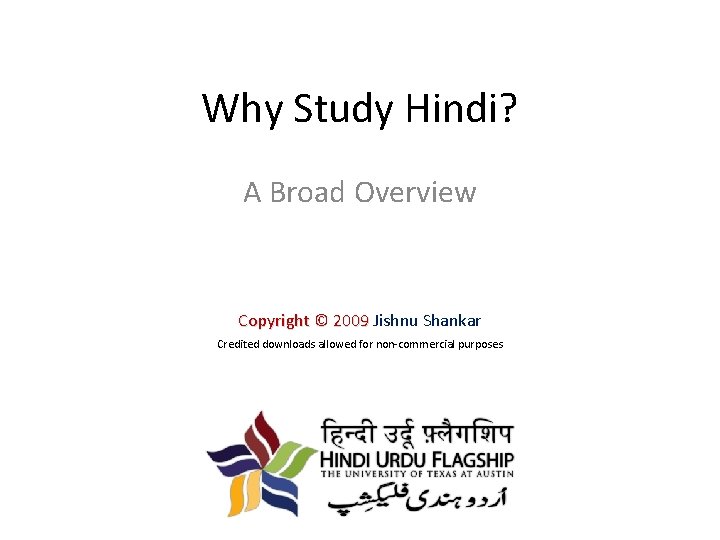 Why Study Hindi? A Broad Overview Copyright © 2009 Jishnu Shankar Credited downloads allowed