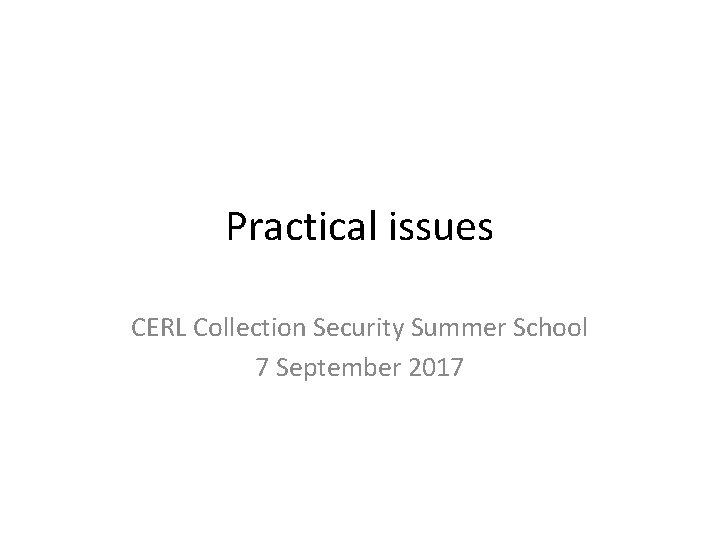 Practical issues CERL Collection Security Summer School 7 September 2017 