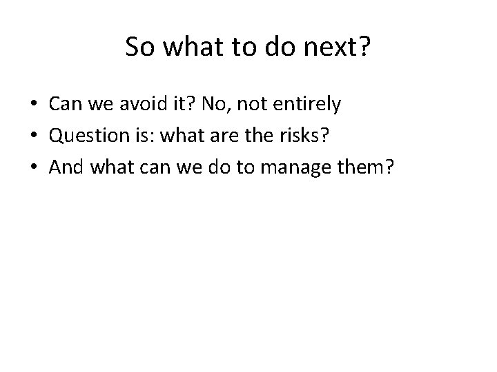 So what to do next? • Can we avoid it? No, not entirely •