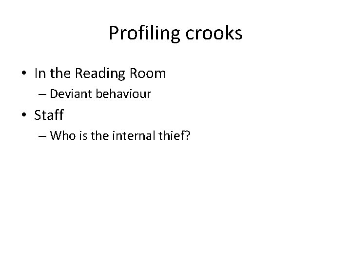 Profiling crooks • In the Reading Room – Deviant behaviour • Staff – Who