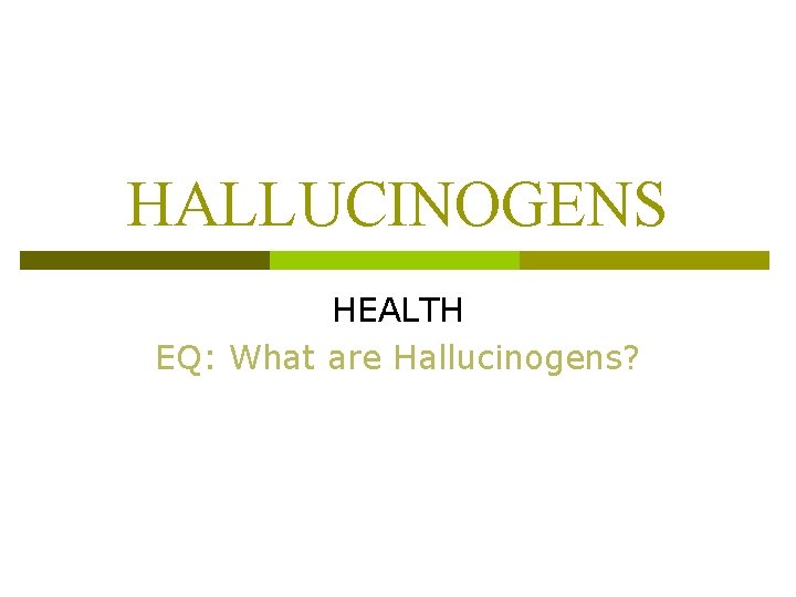 HALLUCINOGENS HEALTH EQ: What are Hallucinogens? 