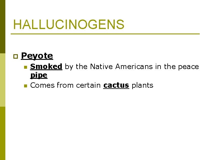 HALLUCINOGENS p Peyote n n Smoked by the Native Americans in the peace pipe