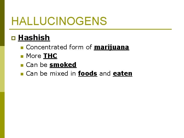 HALLUCINOGENS p Hashish n n Concentrated form of marijuana More THC Can be smoked