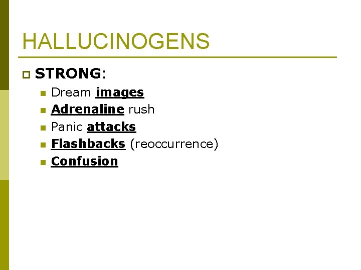 HALLUCINOGENS p STRONG: n n n Dream images Adrenaline rush Panic attacks Flashbacks (reoccurrence)