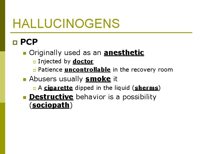 HALLUCINOGENS p PCP n Originally used as an anesthetic Injected by doctor p Patience