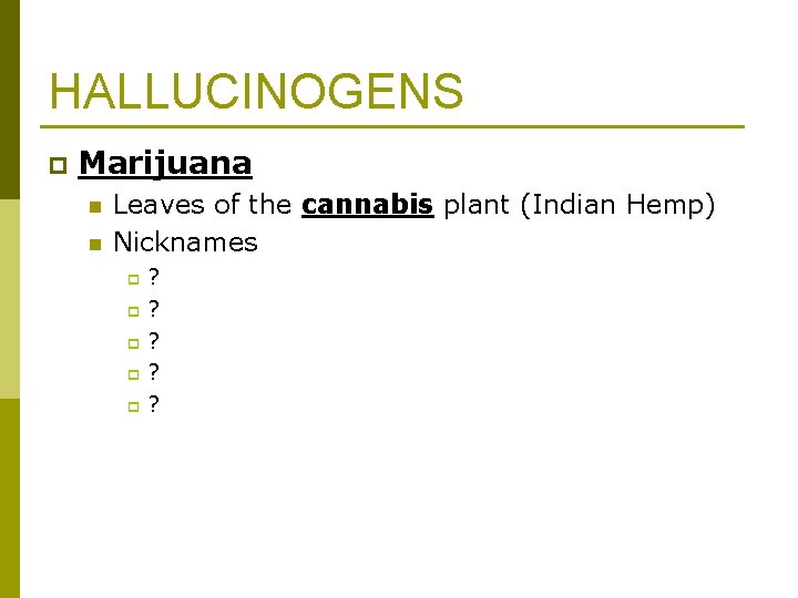 HALLUCINOGENS p Marijuana n n Leaves of the cannabis plant (Indian Hemp) Nicknames ?