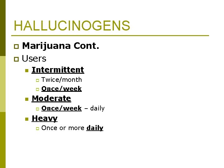 HALLUCINOGENS Marijuana Cont. p Users p n Intermittent Twice/month p Once/week p n Moderate